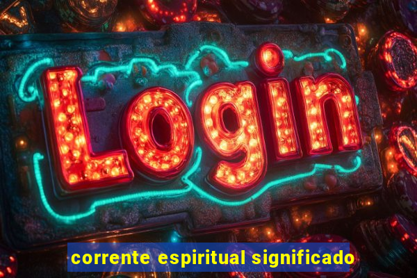 corrente espiritual significado